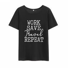 Load image into Gallery viewer, Work Save Travel Repeat Print Summer T-shirt Women O-neck Cotton Short Sleeve Funny Tshirt Women Loose T-shirt Femme Black White